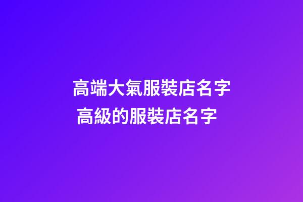 高端大氣服裝店名字 高級的服裝店名字-第1張-店鋪起名-玄機派